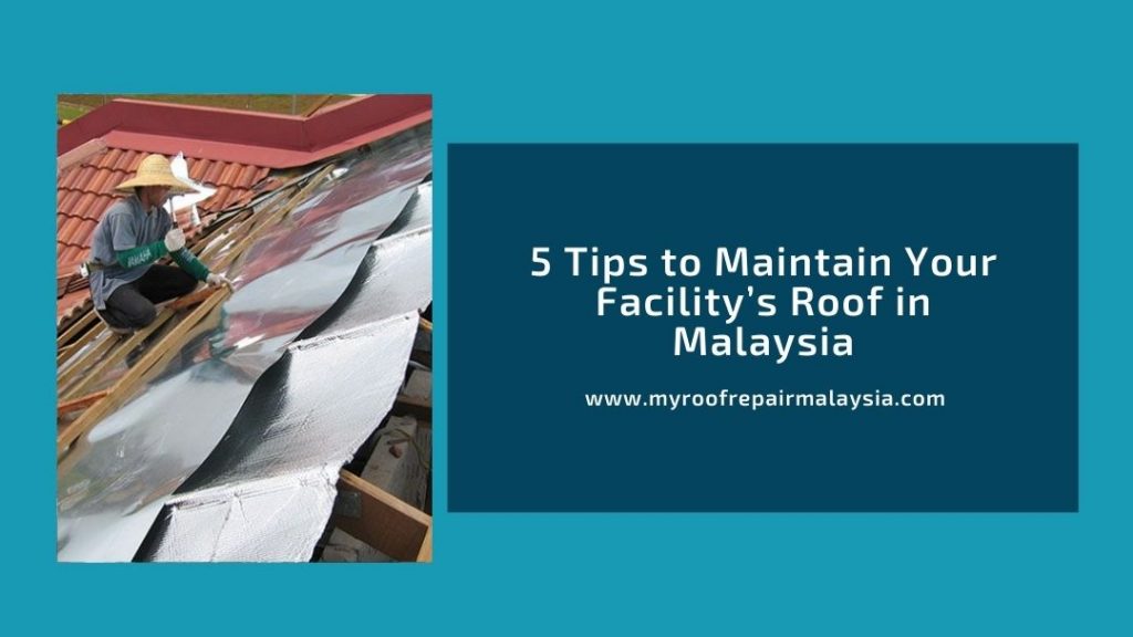 5 Tips to Maintain Your Facility’s Roof in Malaysia